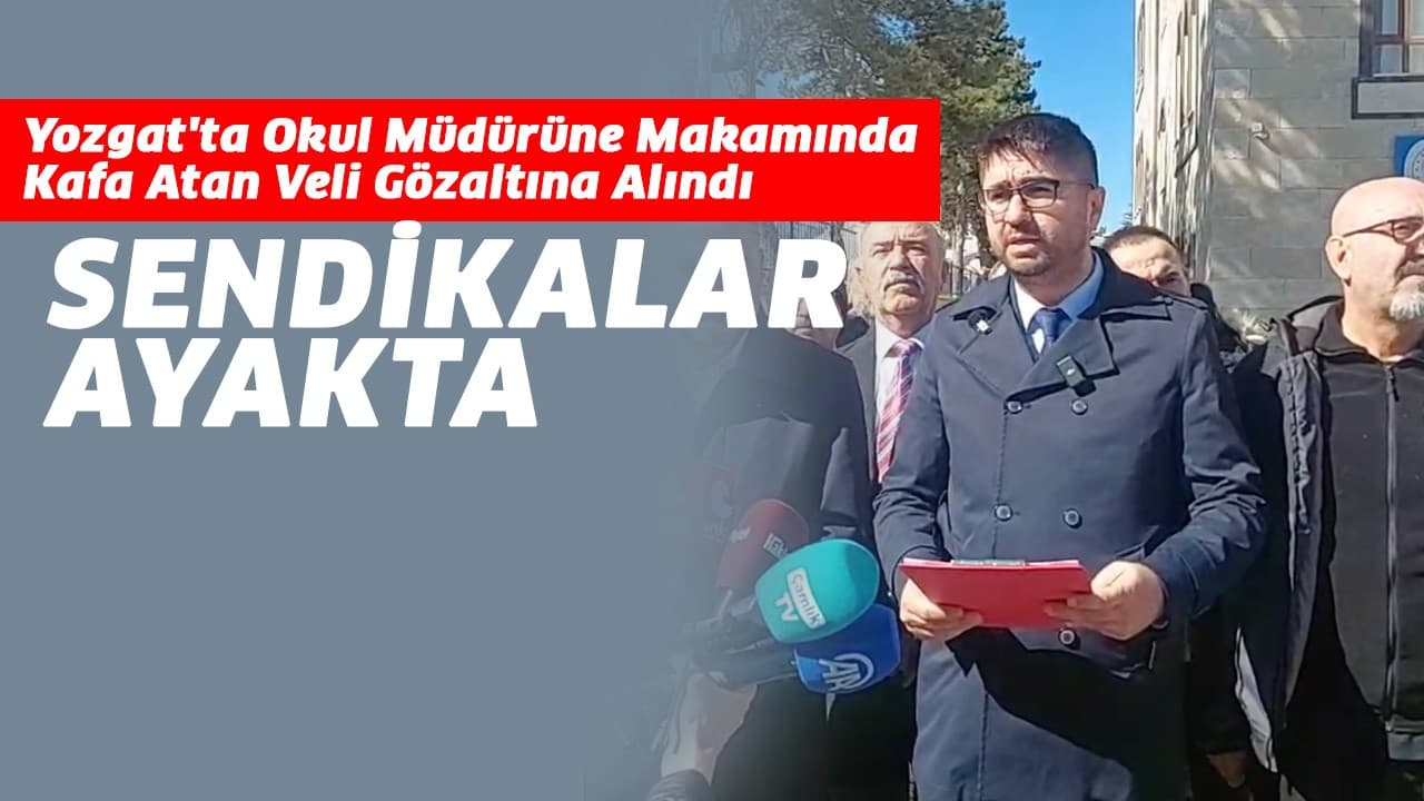 Yozgat'ta Okul Müdürüne Makamında Kafa Atan Veli Gözaltına Alındı: Sendikalar Ayakta