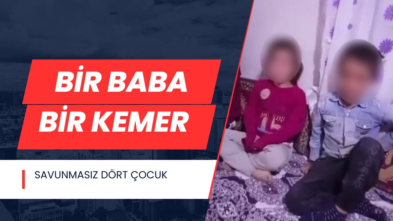 “Baba Değil, Bir Kabus”: 4 Çocuğuna Kemerle İşkence Yapıp Bir de Kayda Aldı